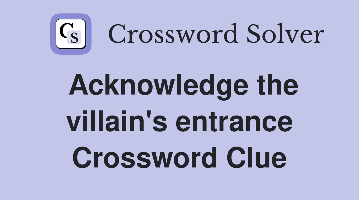 Acknowledge the villain's entrance Crossword Clue Answers Crossword